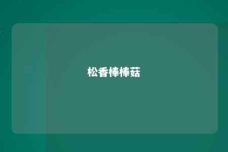 松香棒棒菇