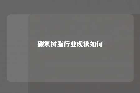 碳氢树脂行业现状如何