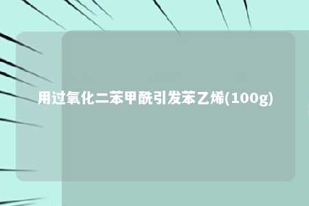 用过氧化二苯甲酰引发苯乙烯(100g)