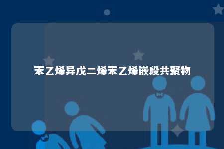 苯乙烯异戊二烯苯乙烯嵌段共聚物