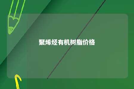 聚烯烃有机树脂价格