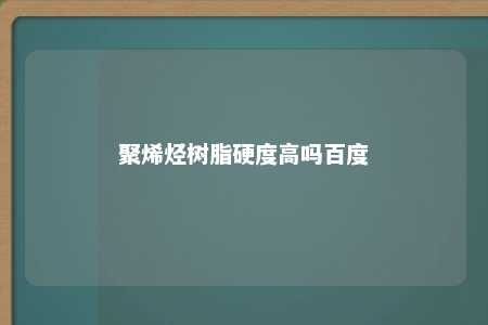 聚烯烃树脂硬度高吗百度