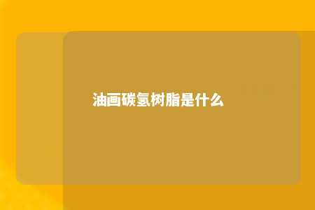 油画碳氢树脂是什么