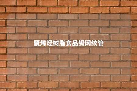 聚烯烃树脂食品级网纹管