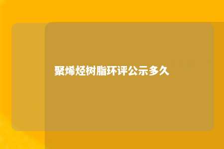 聚烯烃树脂环评公示多久