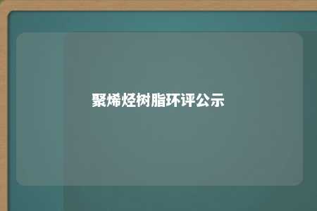 聚烯烃树脂环评公示