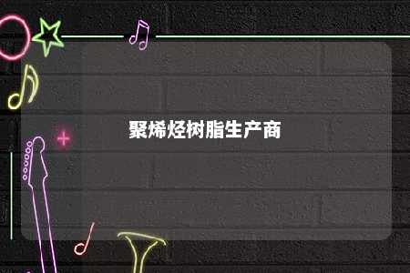 聚烯烃树脂生产商