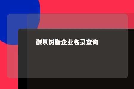 碳氢树脂企业名录查询