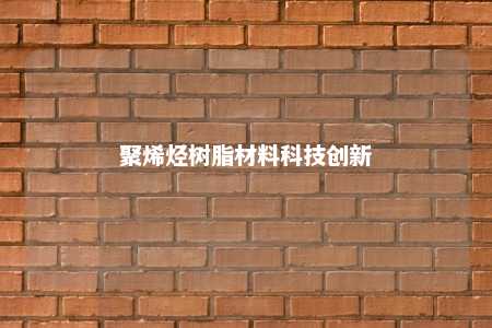 聚烯烃树脂材料科技创新