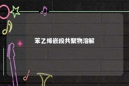 苯乙烯嵌段共聚物溶解