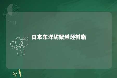 日本东洋纺聚烯烃树脂