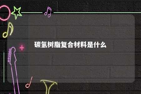 碳氢树脂复合材料是什么