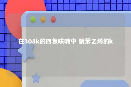 在308k的四氢呋喃中 聚苯乙烯的k
