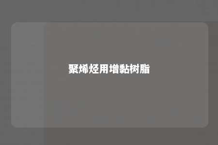 聚烯烃用增黏树脂