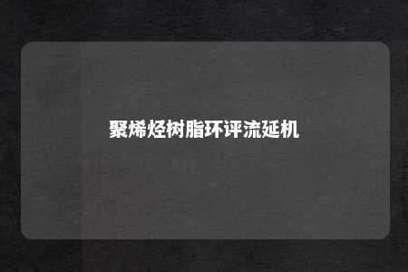 聚烯烃树脂环评流延机