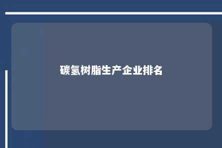 碳氢树脂生产企业排名