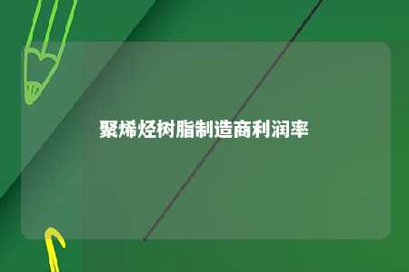 聚烯烃树脂制造商利润率