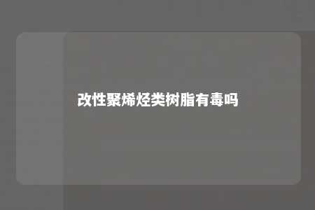 改性聚烯烃类树脂有毒吗