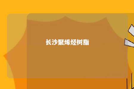 长沙聚烯烃树脂