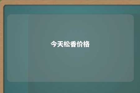 今天松香价格
