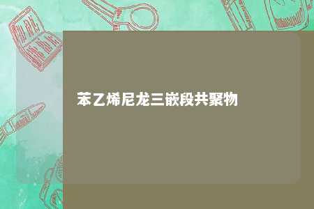 苯乙烯尼龙三嵌段共聚物