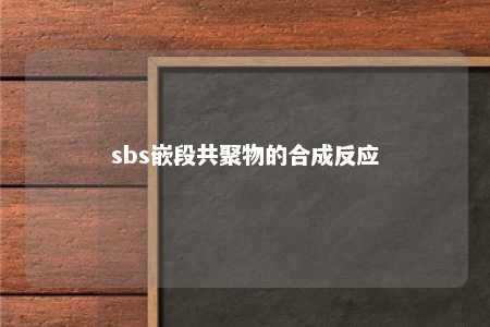 sbs嵌段共聚物的合成反应
