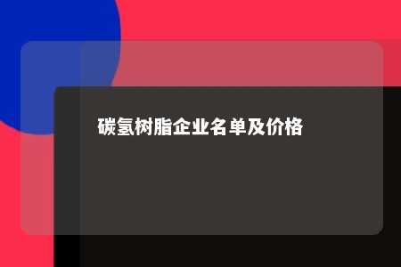 碳氢树脂企业名单及价格