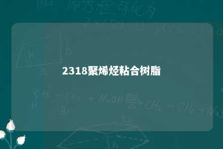2318聚烯烃粘合树脂