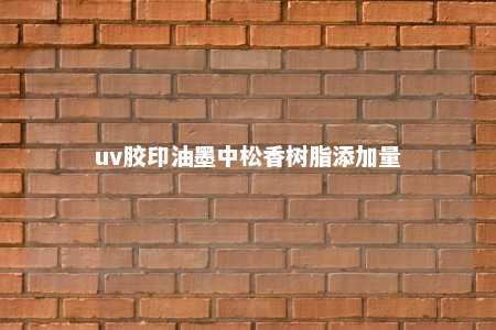uv胶印油墨中松香树脂添加量