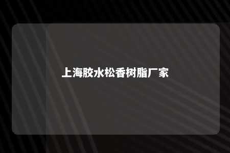 上海胶水松香树脂厂家