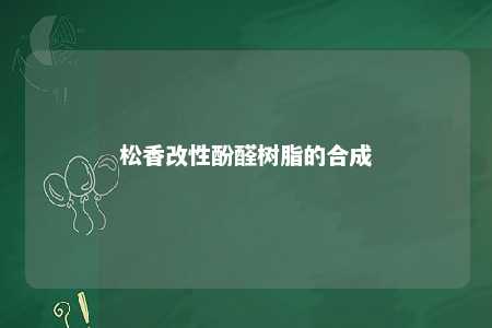 松香改性酚醛树脂的合成
