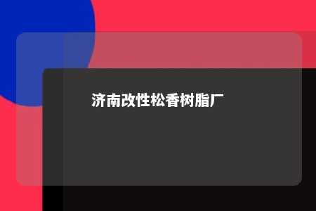 济南改性松香树脂厂