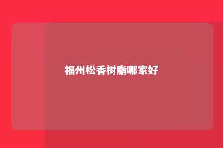 福州松香树脂哪家好
