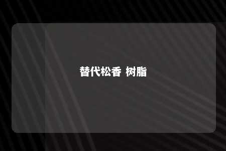 替代松香 树脂