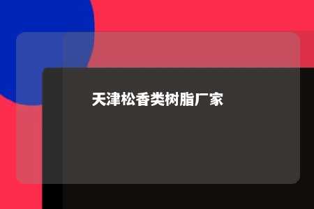 天津松香类树脂厂家