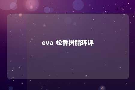 eva 松香树脂环评