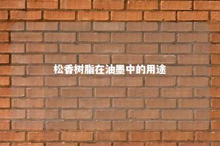 松香树脂在油墨中的用途