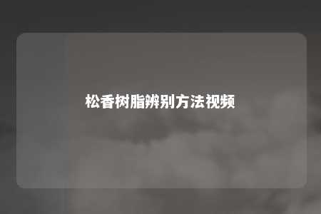 松香树脂辨别方法视频