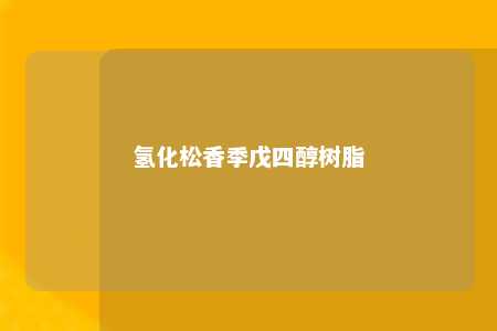 氢化松香季戊四醇树脂