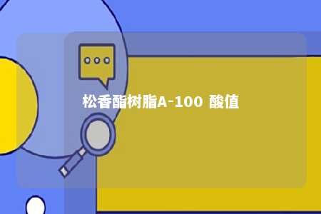 松香酯树脂A-100 酸值