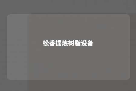 松香提炼树脂设备