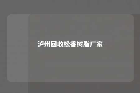 泸州回收松香树脂厂家