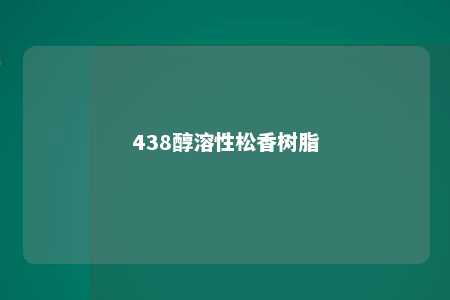438醇溶性松香树脂