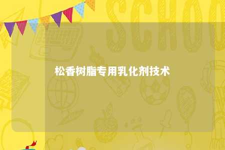 松香树脂专用乳化剂技术