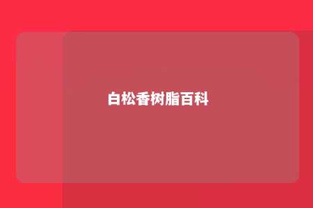 白松香树脂百科