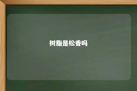 树脂是松香吗