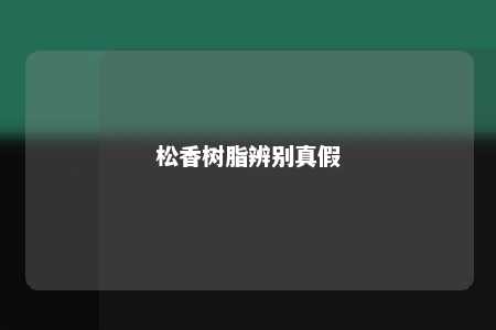 松香树脂辨别真假