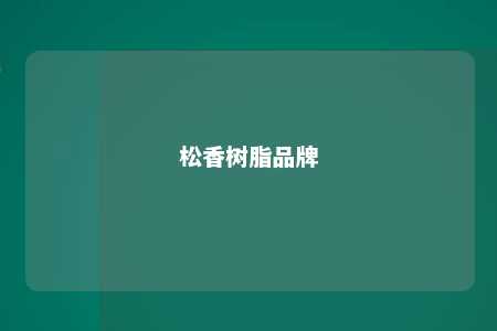 松香树脂品牌