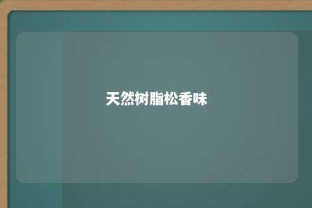 天然树脂松香味