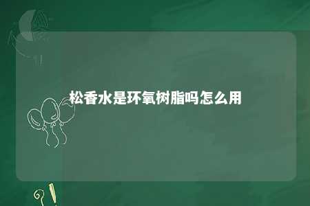 松香水是环氧树脂吗怎么用